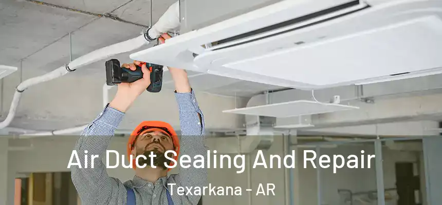 Air Duct Sealing And Repair Texarkana - AR