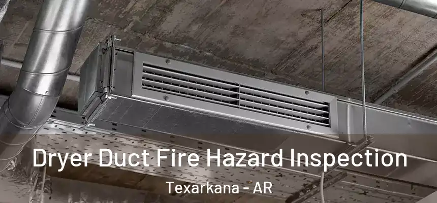 Dryer Duct Fire Hazard Inspection Texarkana - AR