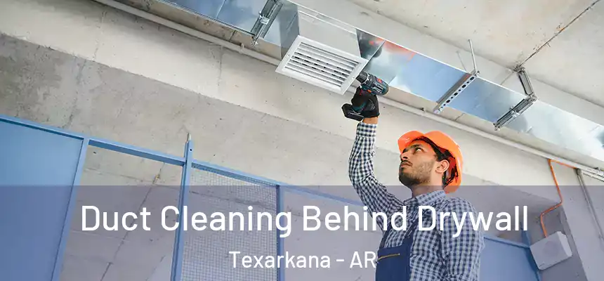 Duct Cleaning Behind Drywall Texarkana - AR