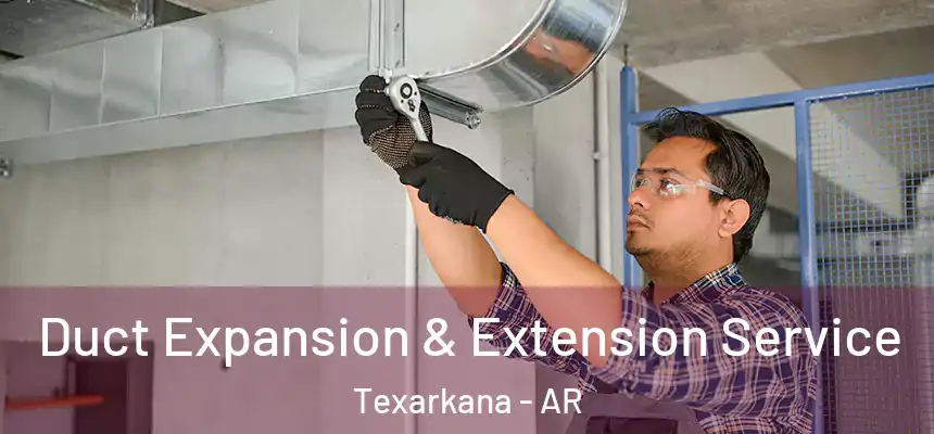 Duct Expansion & Extension Service Texarkana - AR