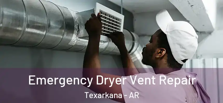 Emergency Dryer Vent Repair Texarkana - AR