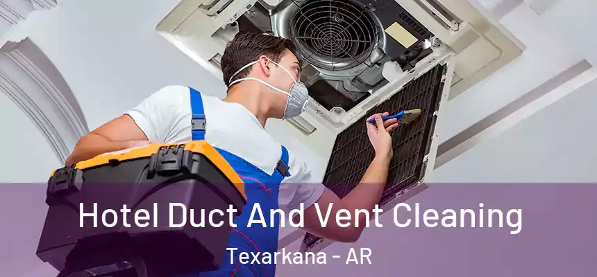 Hotel Duct And Vent Cleaning Texarkana - AR