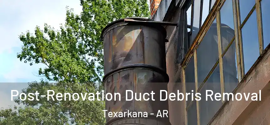 Post-Renovation Duct Debris Removal Texarkana - AR
