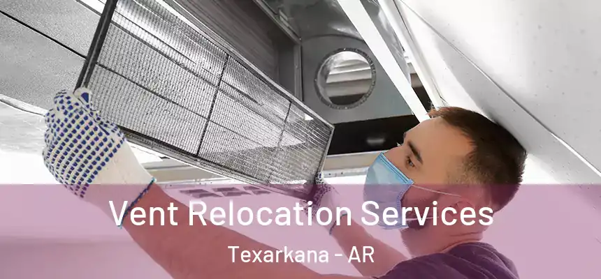 Vent Relocation Services Texarkana - AR