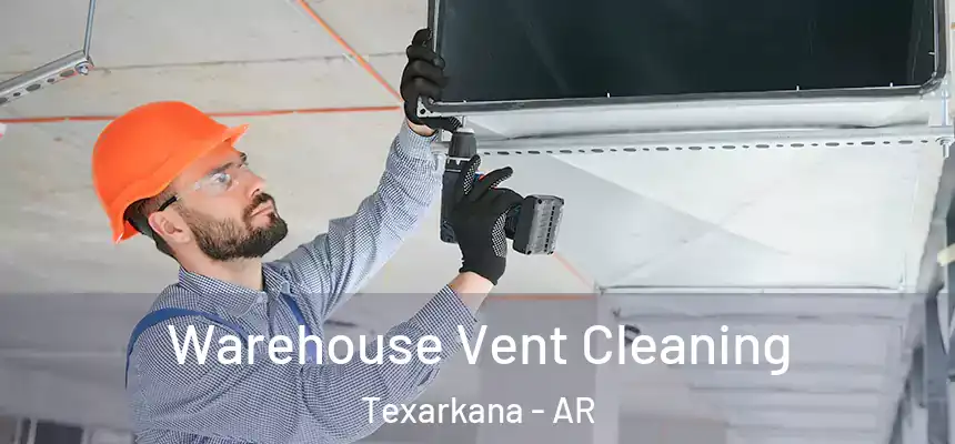  Warehouse Vent Cleaning Texarkana - AR